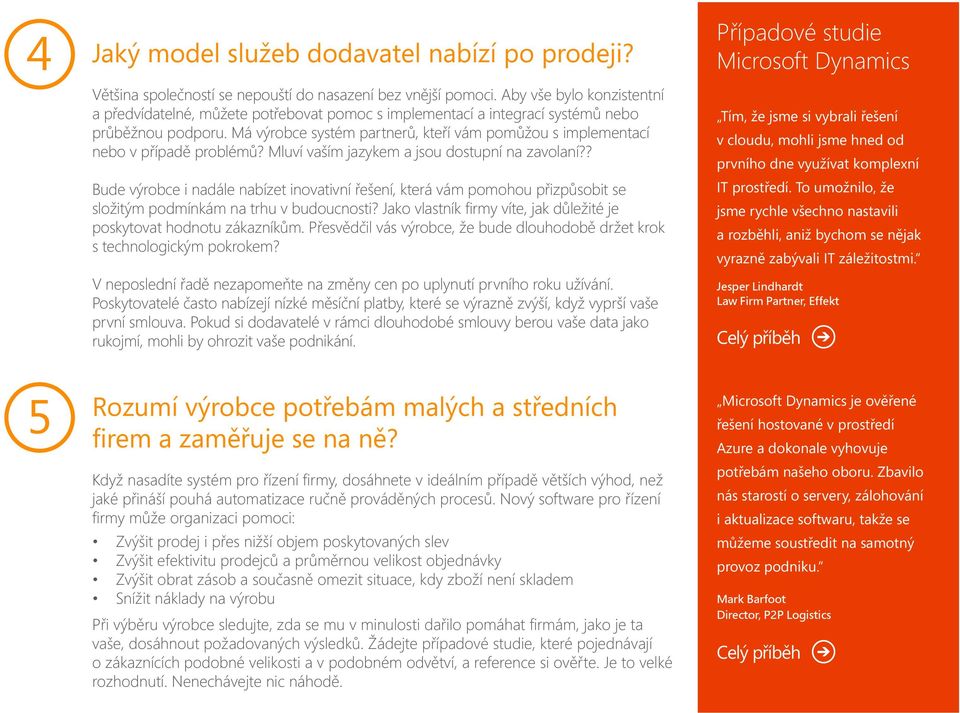 Má výrobce systém partnerů, kteří vám pomůžou s implementací nebo v případě problémů? Mluví vaším jazykem a jsou dostupní na zavolaní?