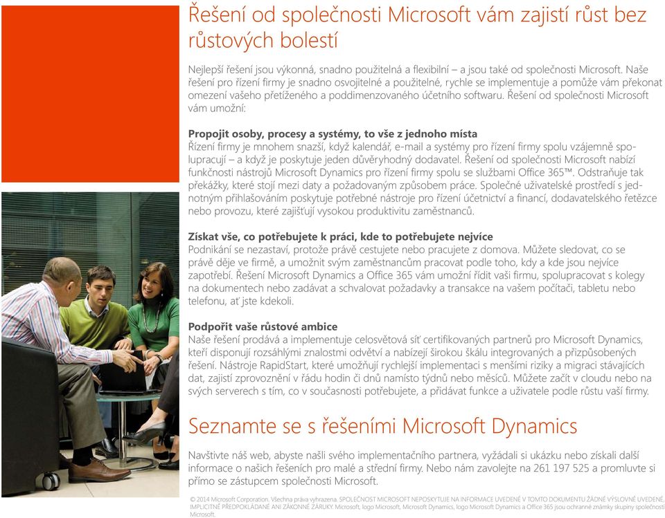 Řešení od společnosti Microsoft vám umožní: Propojit osoby, procesy a systémy, to vše z jednoho místa Řízení firmy je mnohem snazší, když kalendář, e-mail a systémy pro řízení firmy spolu vzájemně