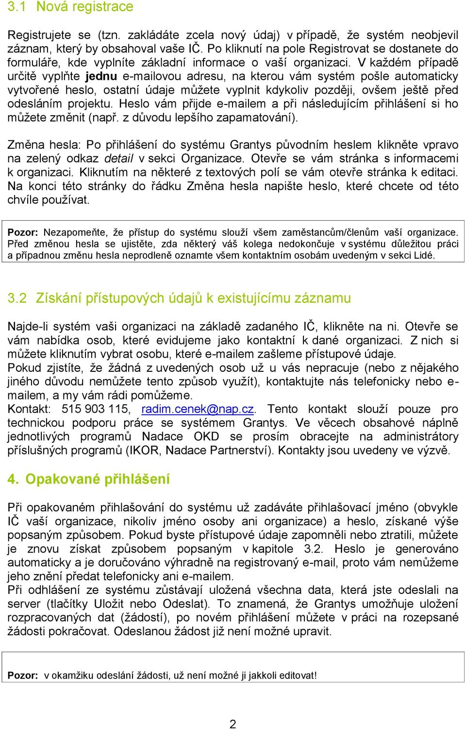 V každém případě určitě vyplňte jednu e-mailovou adresu, na kterou vám systém pošle automaticky vytvořené heslo, ostatní údaje můžete vyplnit kdykoliv později, ovšem ještě před odesláním projektu.