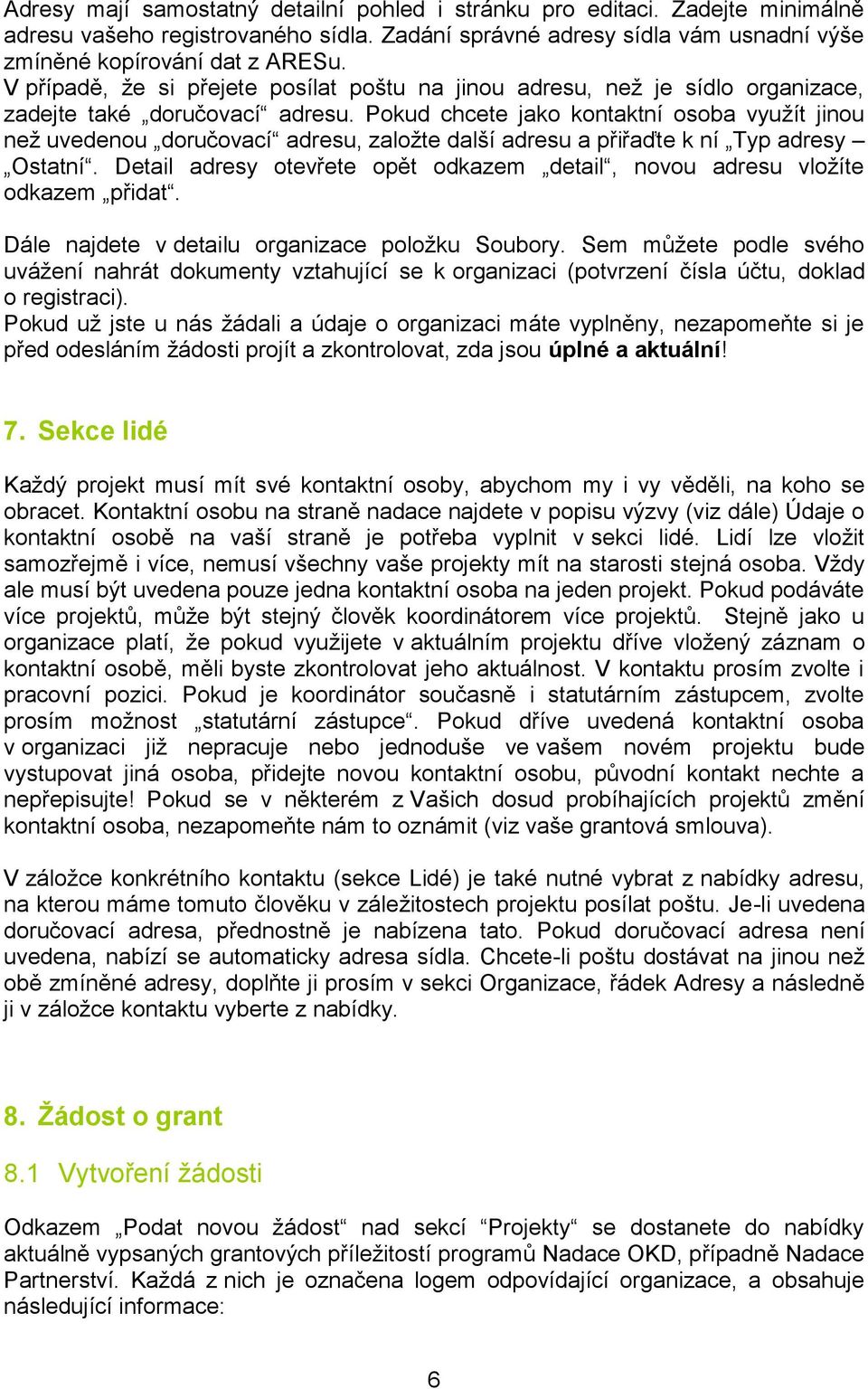 Pokud chcete jako kontaktní osoba využít jinou než uvedenou doručovací adresu, založte další adresu a přiřaďte k ní Typ adresy Ostatní.