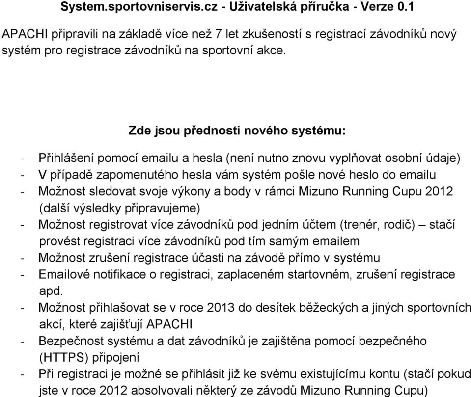 svoje výkony a body v rámci Mizuno Running Cupu 2012 (další výsledky připravujeme) - Možnost registrovat více závodníků pod jedním účtem (trenér, rodič) stačí provést registraci více závodníků pod