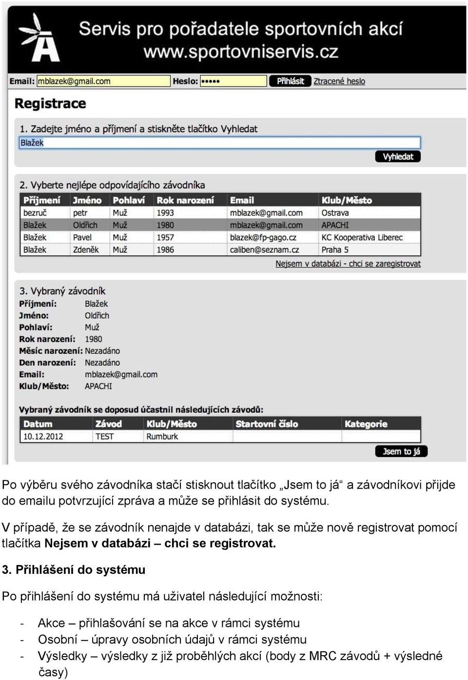 V případě, že se závodník nenajde v databázi, tak se může nově registrovat pomocí tlačítka Nejsem v databázi chci se registrovat. 3.