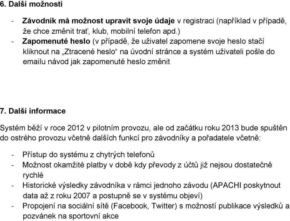 Další informace Systém běží v roce 2012 v pilotním provozu, ale od začátku roku 2013 bude spuštěn do ostrého provozu včetně dalších funkcí pro závodníky a pořadatele včetně: - Přístup do systému z