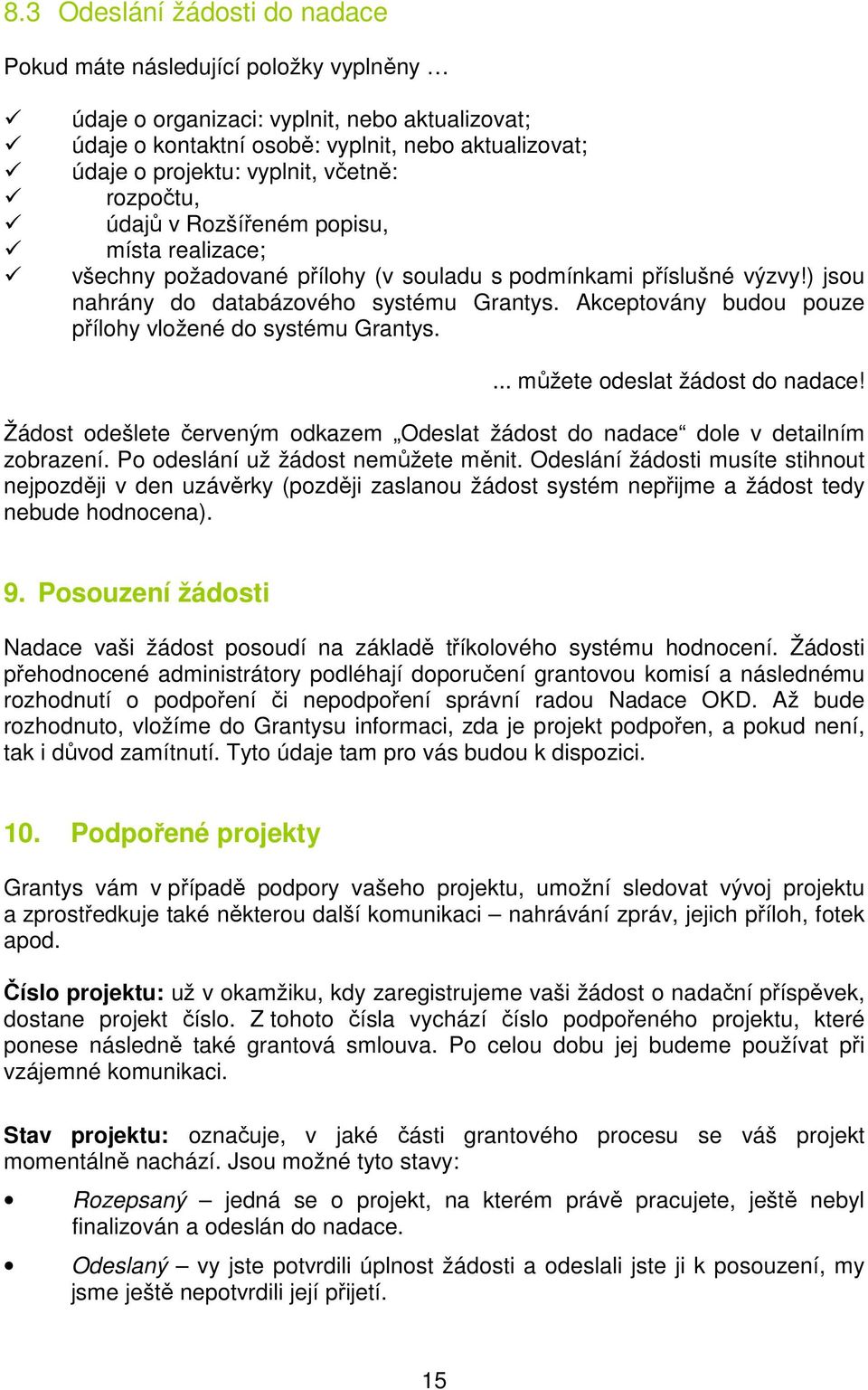 Akceptovány budou pouze přílohy vložené do systému Grantys.... můžete odeslat žádost do nadace! Žádost odešlete červeným odkazem Odeslat žádost do nadace dole v detailním zobrazení.