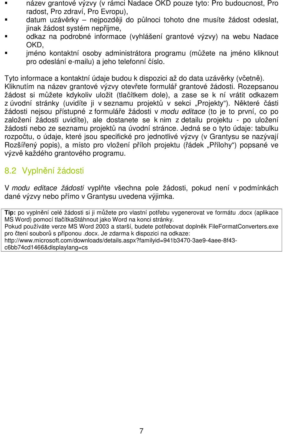 číslo. Tyto informace a kontaktní údaje budou k dispozici až do data uzávěrky (včetně). Kliknutím na název grantové výzvy otevřete formulář grantové žádosti.