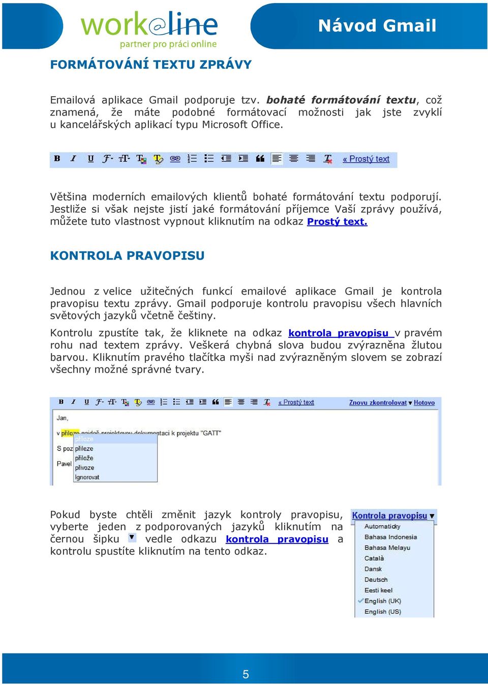 Většina moderních emailových klientů bohaté formátování textu podporují.