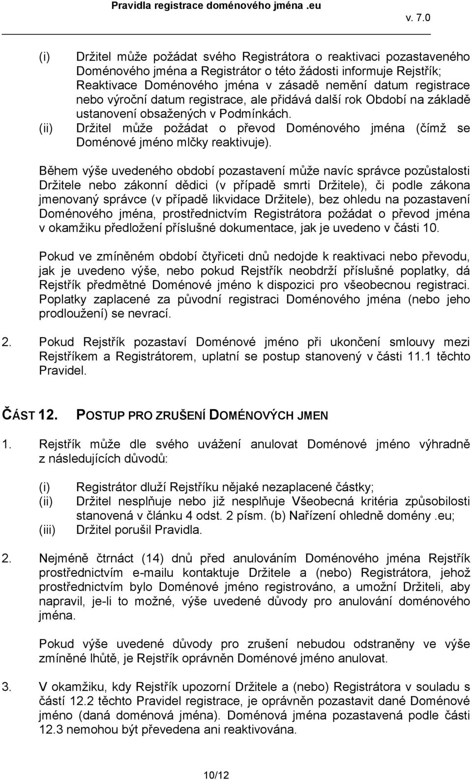 Držitel může požádat o převod Doménového jména (čímž se Doménové jméno mlčky reaktivuje).