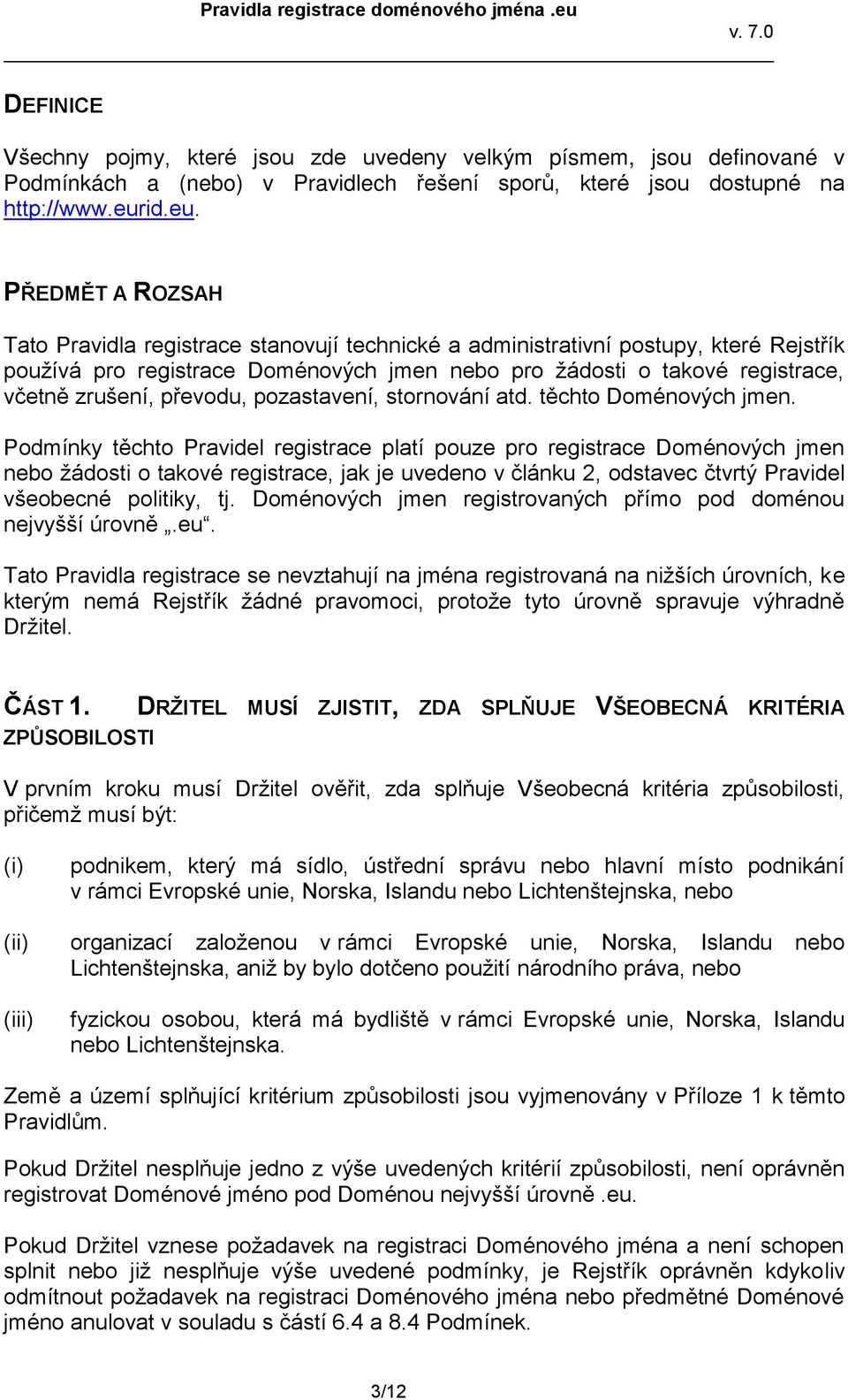 PŘEDMĚT A ROZSAH Tato Pravidla registrace stanovují technické a administrativní postupy, které Rejstřík používá pro registrace Doménových jmen nebo pro žádosti o takové registrace, včetně zrušení,