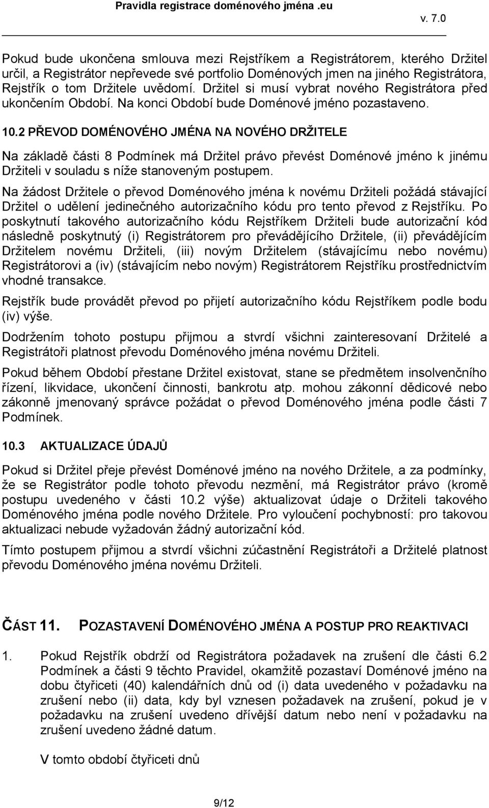 2 PŘEVOD DOMÉNOVÉHO JMÉNA NA NOVÉHO DRŽITELE Na základě části 8 Podmínek má Držitel právo převést Doménové jméno k jinému Držiteli v souladu s níže stanoveným postupem.