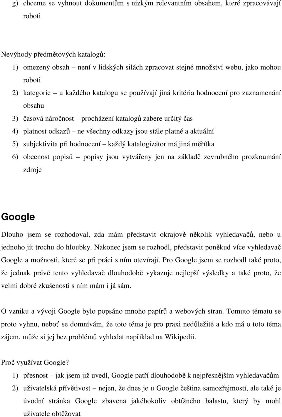 jsou stále platné a aktuální 5) subjektivita při hodnocení každý katalogizátor má jiná měřítka 6) obecnost popisů popisy jsou vytvářeny jen na základě zevrubného prozkoumání zdroje Google Dlouho jsem