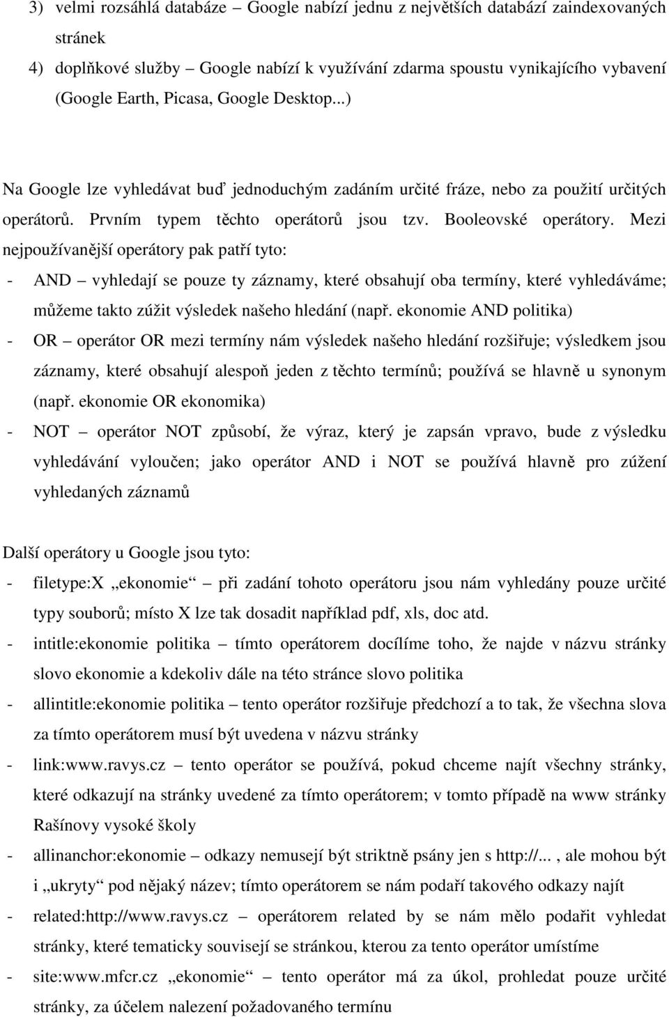 Mezi nejpoužívanější operátory pak patří tyto: - AND vyhledají se pouze ty záznamy, které obsahují oba termíny, které vyhledáváme; můžeme takto zúžit výsledek našeho hledání (např.