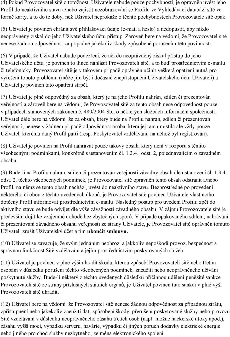 (5) Uživatel je povinen chránit své přihlašovací údaje (e-mail a heslo) a nedopustit, aby nikdo neoprávněný získal do jeho Uživatelského účtu přístup.