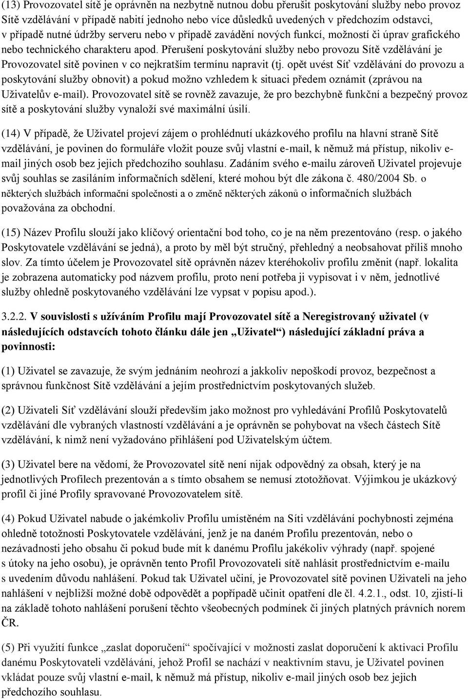 Přerušení poskytování služby nebo provozu Sítě vzdělávání je Provozovatel sítě povinen v co nejkratším termínu napravit (tj.