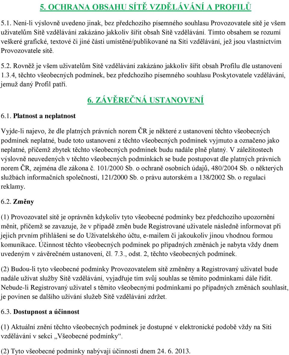 Tímto obsahem se rozumí veškeré grafické, textové či jiné části umístěné/publikované na Síti vzdělávání, jež jsou vlastnictvím Provozovatele sítě. 5.2.