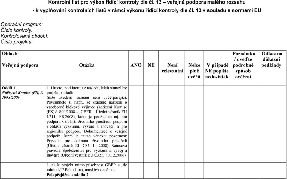 13 v souladu s normami EU Oblast: Veřejná podpora Otázka ANO NE Není relevantní Nelze plně ověřit V případě NE popište nedostatek Poznámka / uveďte podrobně způsob ověření Odkaz na důkazní podklady