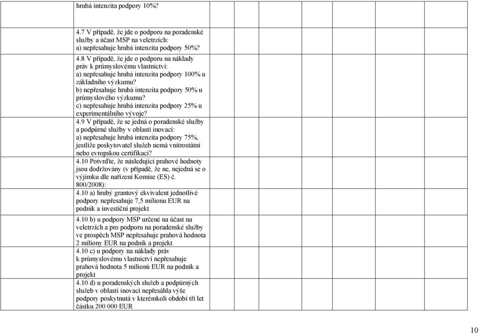 9 V případě, že se jedná o poradenské služby a podpůrné služby v oblasti inovací: a) nepřesahuje hrubá intenzita podpory 75%, jestliže poskytovatel služeb nemá vnitrostátní nebo evropskou certifikaci?