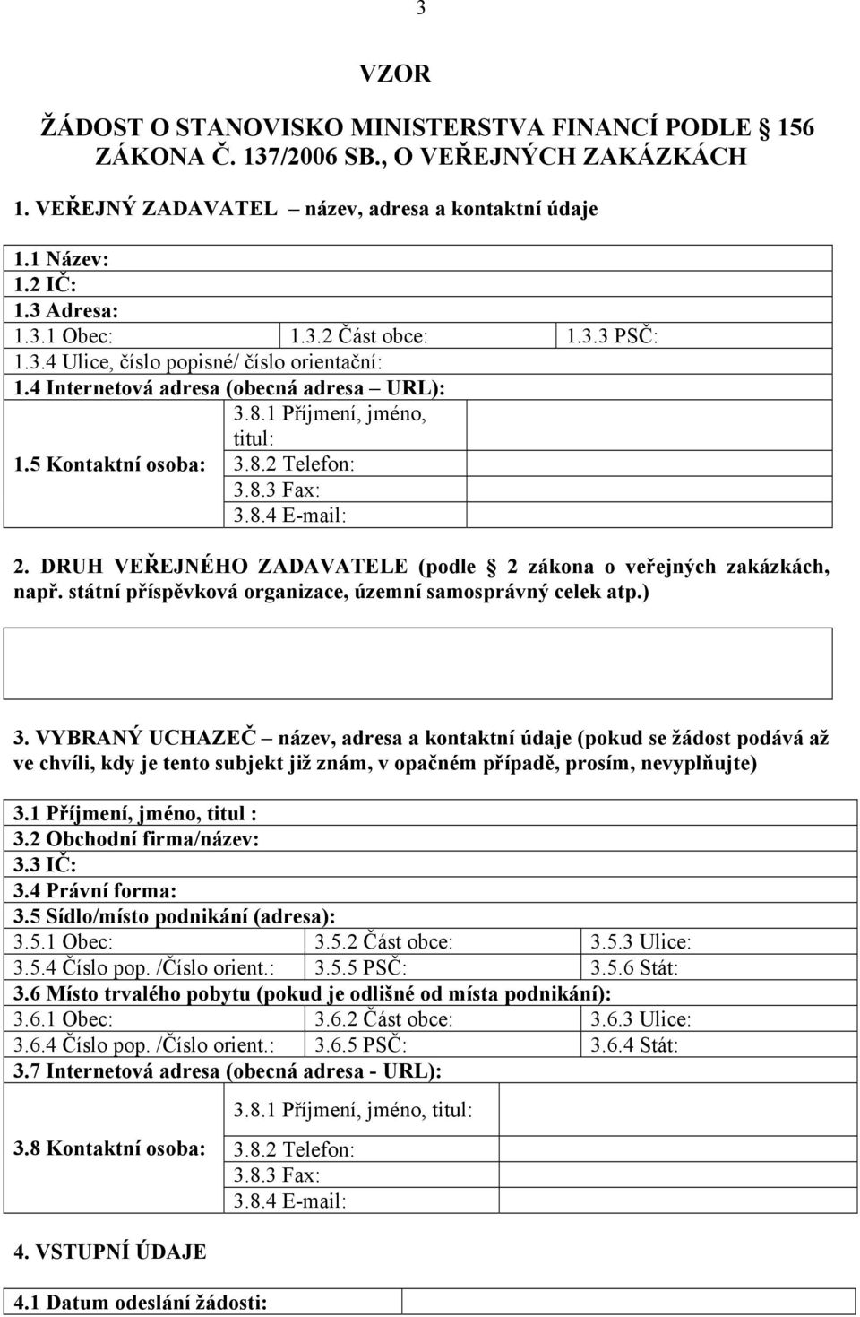 DRUH VEŘEJNÉHO ZADAVATELE (podle 2 zákona o veřejných zakázkách, např. státní příspěvková organizace, územní samosprávný celek atp.) 3.