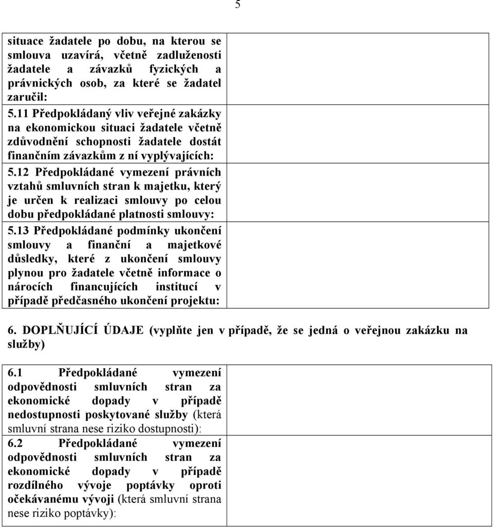 12 Předpokládané vymezení právních vztahů smluvních stran k majetku, který je určen k realizaci smlouvy po celou dobu předpokládané platnosti smlouvy: 5.