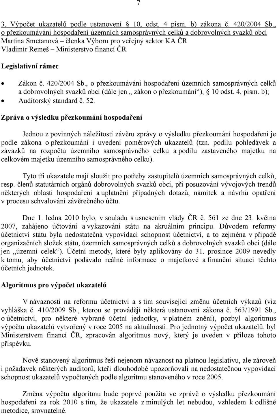 rámec Zákon č. 420/2004 Sb., o přezkoumávání hospodaření územních samosprávných celků a dobrovolných svazků obcí (dále jen zákon o přezkoumání ), 10 odst. 4, písm. b); Auditorský standard č. 52.