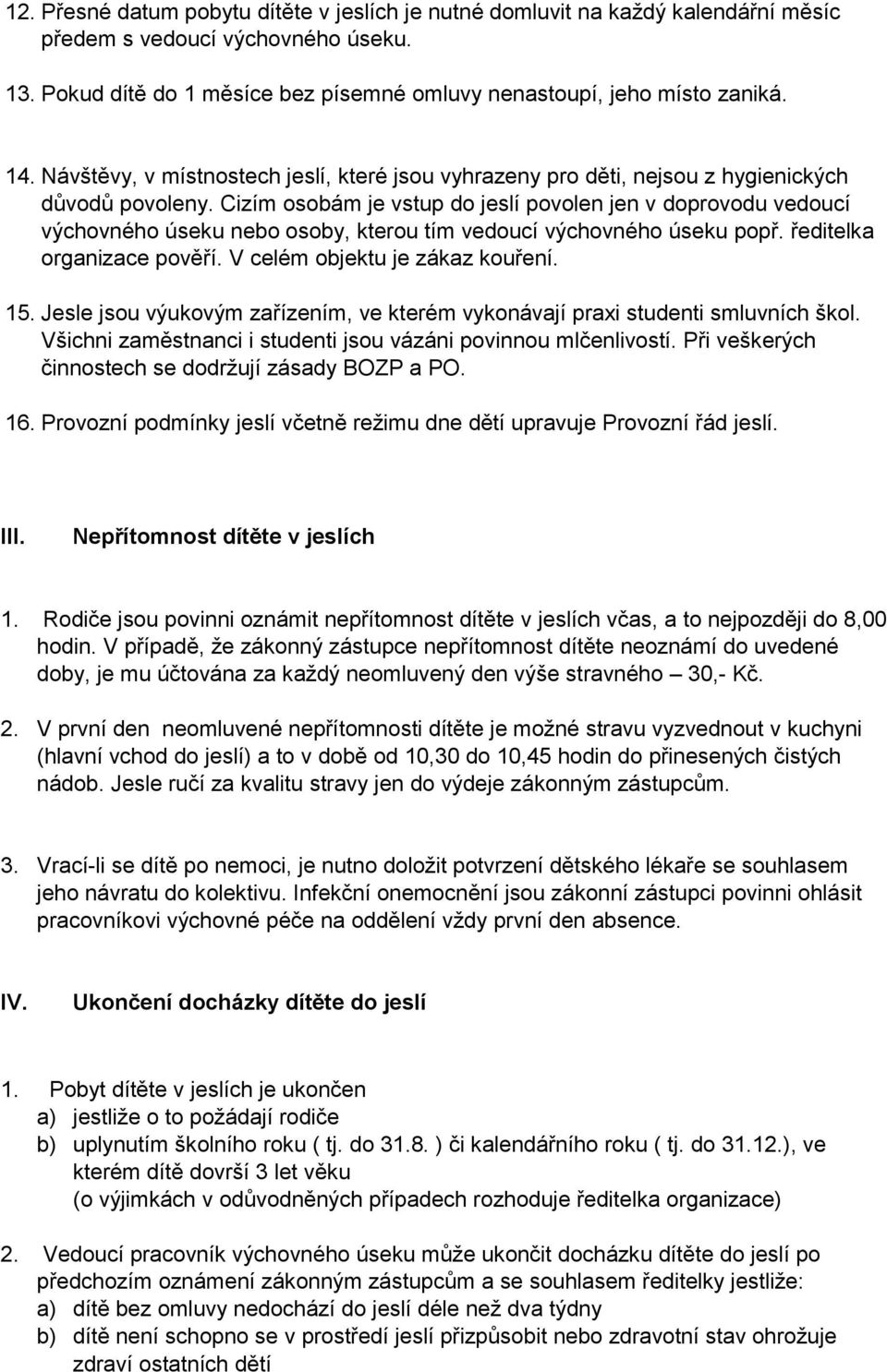 Cizím osobám je vstup do jeslí povolen jen v doprovodu vedoucí výchovného úseku nebo osoby, kterou tím vedoucí výchovného úseku popř. ředitelka organizace pověří. V celém objektu je zákaz kouření. 15.