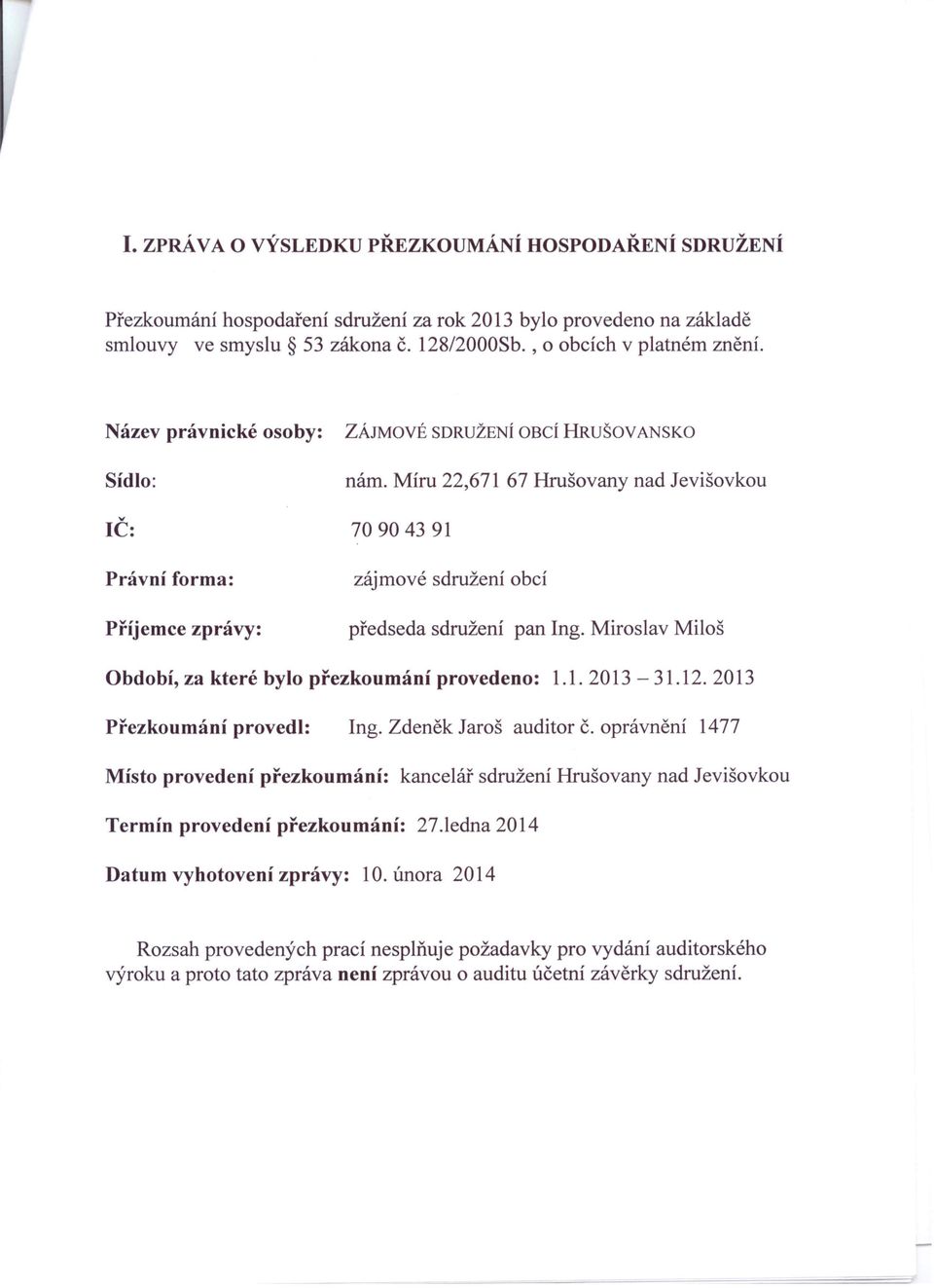 Míru 22,671 67 Hrušovany nad Jevišovkou IČ: 709043 91 Právní forma: zájmové sdružení obcí Příjemce zprávy: předseda sdružení pan Ing. Miroslav Miloš Období, za které bylo přezkoumání provedeno: 1.1. 2013-31.