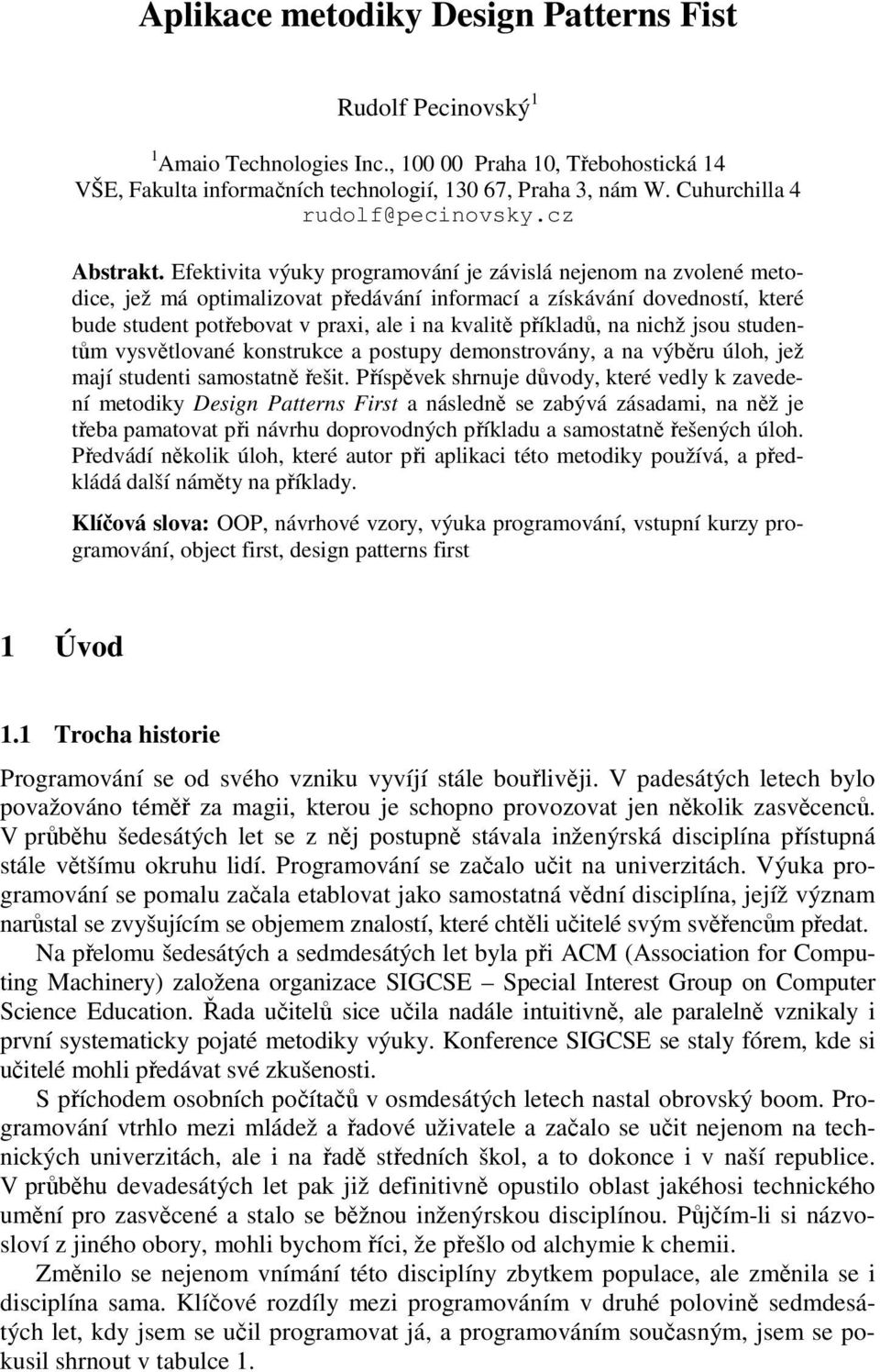 Efektivita výuky programování je závislá nejenom na zvolené metodice, jež má optimalizovat předávání informací a získávání dovedností, které bude student potřebovat v praxi, ale i na kvalitě