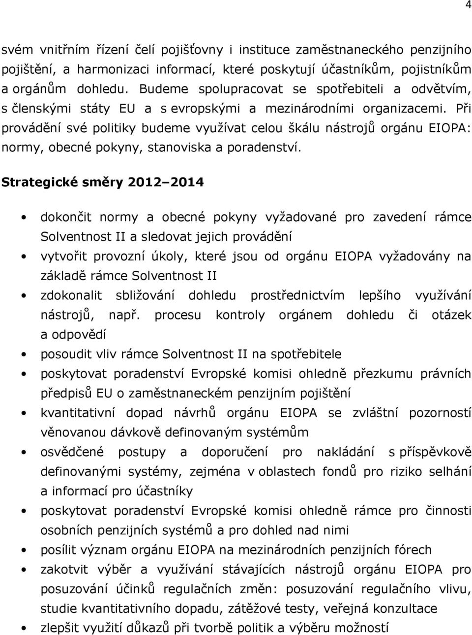 Při provádění své politiky budeme využívat celou škálu nástrojů orgánu EIOPA: normy, obecné pokyny, stanoviska a poradenství.