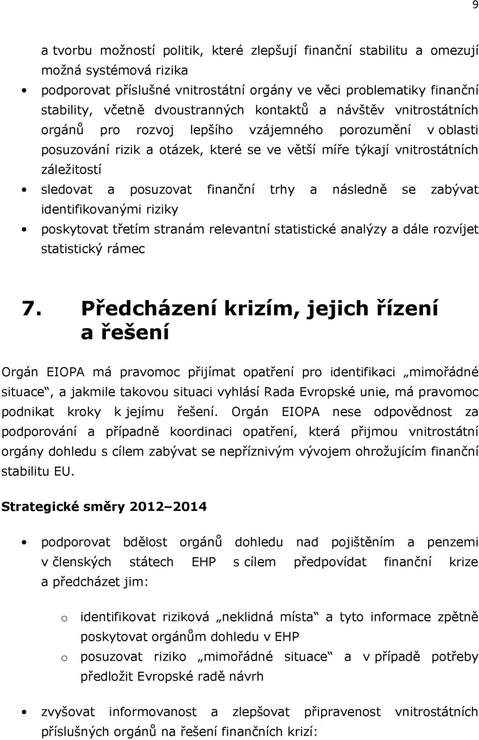 finanční trhy a následně se zabývat identifikovanými riziky poskytovat třetím stranám relevantní statistické analýzy a dále rozvíjet statistický rámec 7.