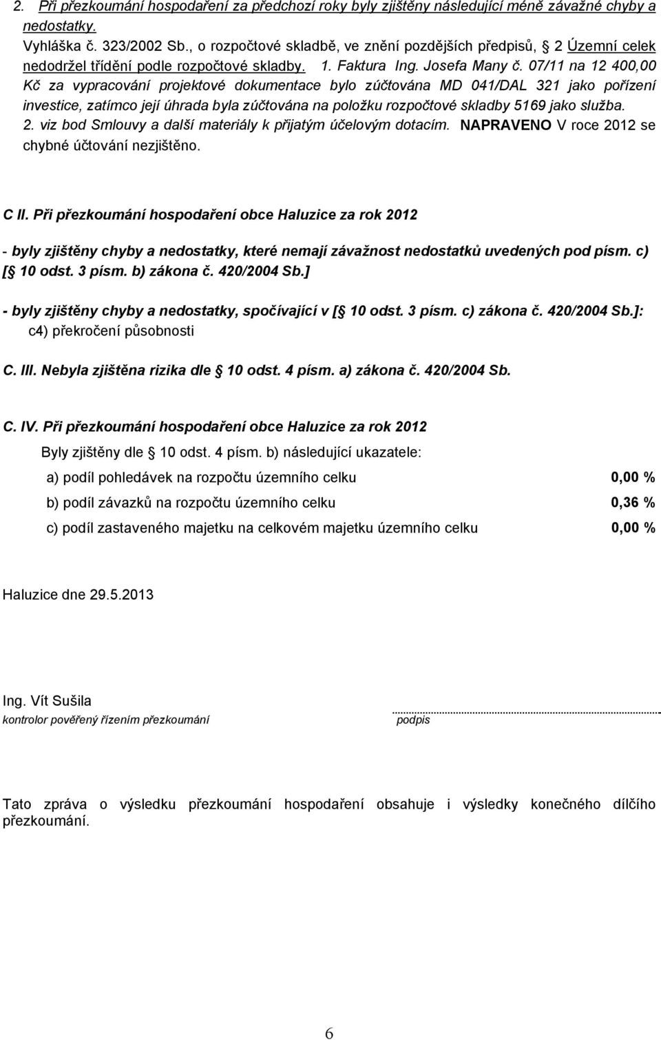 07/11 na 12 400,00 Kč za vypracování projektové dokumentace bylo zúčtována MD 041/DAL 321 jako pořízení investice, zatímco její úhrada byla zúčtována na položku rozpočtové skladby 5169 jako služba. 2.