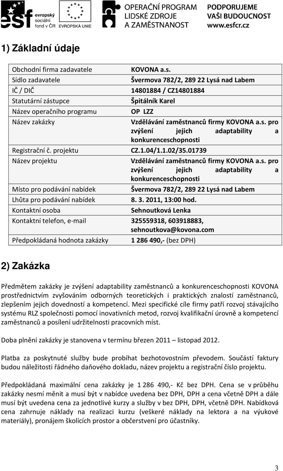 s. pro zvýšení jejich adaptability a konkurenceschopnosti CZ.1.04/1.1.02/35.01739 Vzdělávání zaměstnanců firmy KOVONA a.s. pro zvýšení jejich adaptability a konkurenceschopnosti Švermova 782/2, 28922 Lysá nad Labem 8.