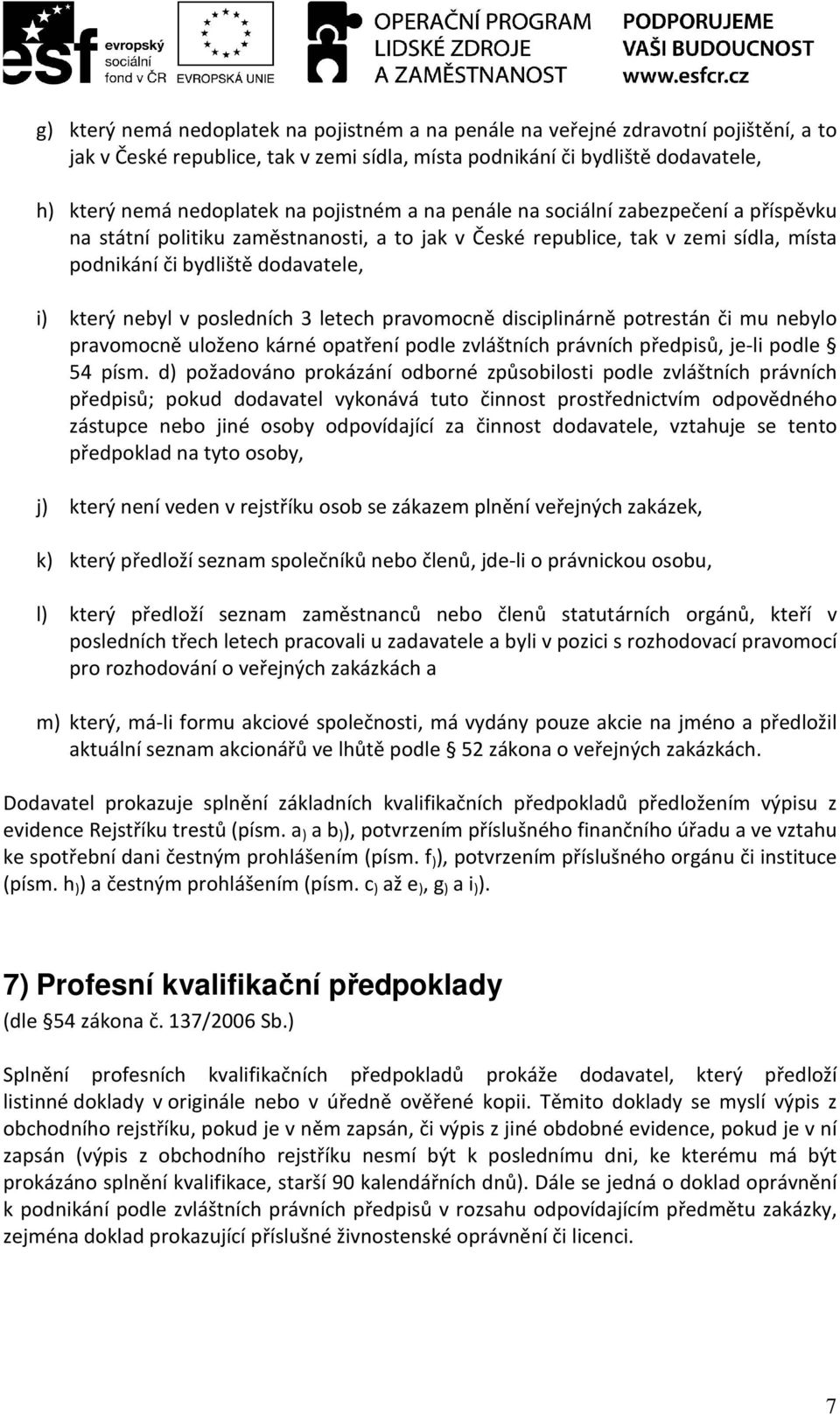 posledních 3 letech pravomocně disciplinárně potrestán či mu nebylo pravomocně uloženo kárné opatření podle zvláštních právních předpisů, je-li podle 54 písm.