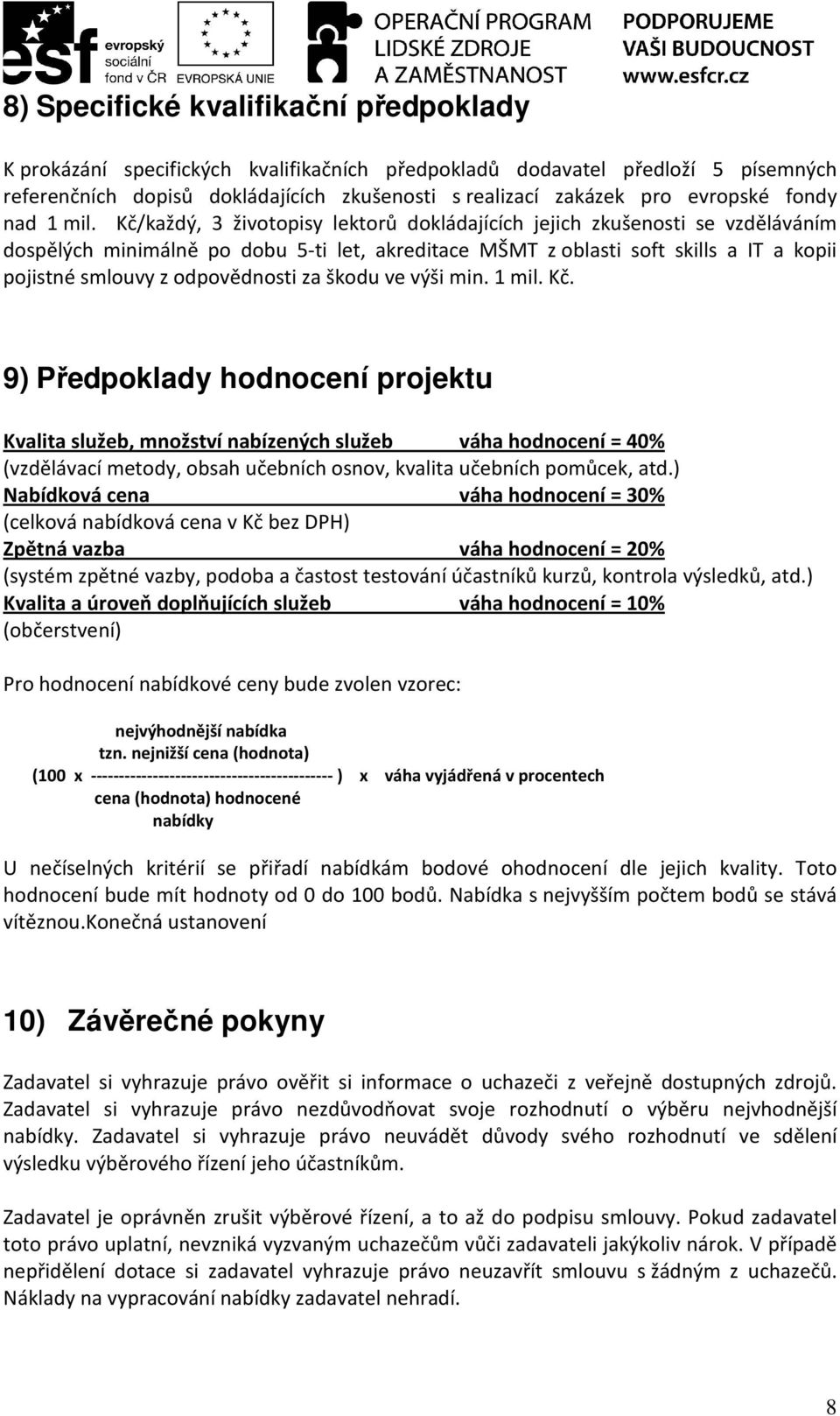 Kč/každý, 3 životopisy lektorů dokládajících jejich zkušenosti se vzděláváním dospělých minimálně po dobu 5-ti let, akreditace MŠMT z oblasti soft skills a IT a kopii pojistné smlouvy z odpovědnosti