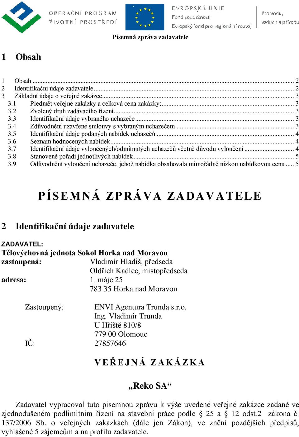 .. 4 3.8 Stanovené pořadí jednotlivých nabídek... 5 3.9 Odůvodnění vyloučení uchazeče, jehož nabídka obsahovala mimořádně nízkou nabídkovou cenu.