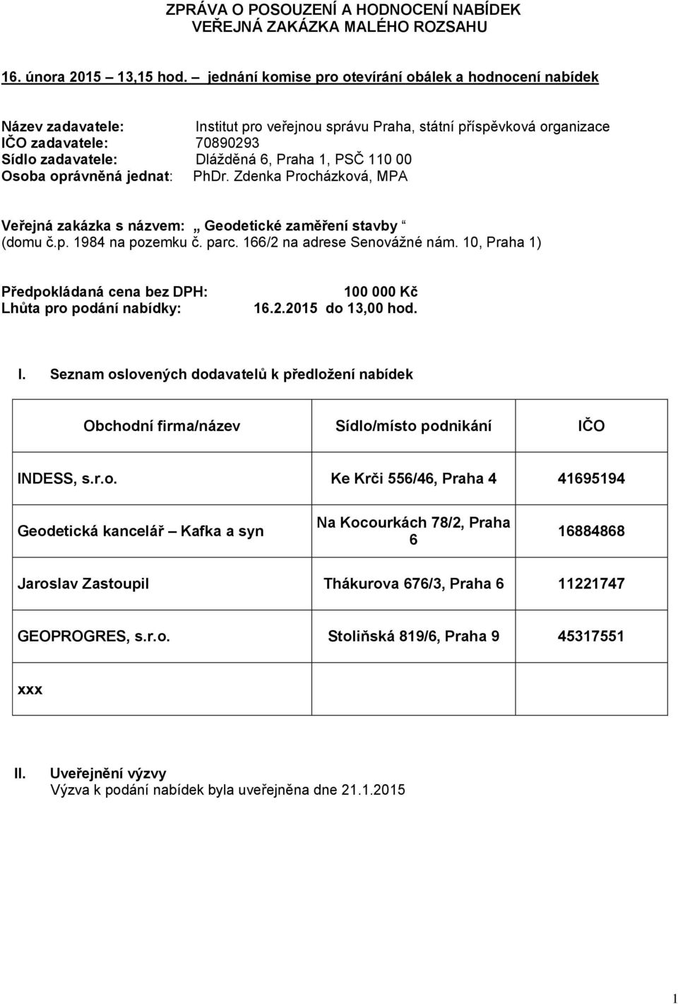 Praha 1, PSČ 110 00 Osoba oprávněná jednat: PhDr. Zdenka Procházková, MPA Veřejná zakázka s názvem: Geodetické zaměření stavby (domu č.p. 1984 na pozemku č. parc. 166/2 na adrese Senovážné nám.