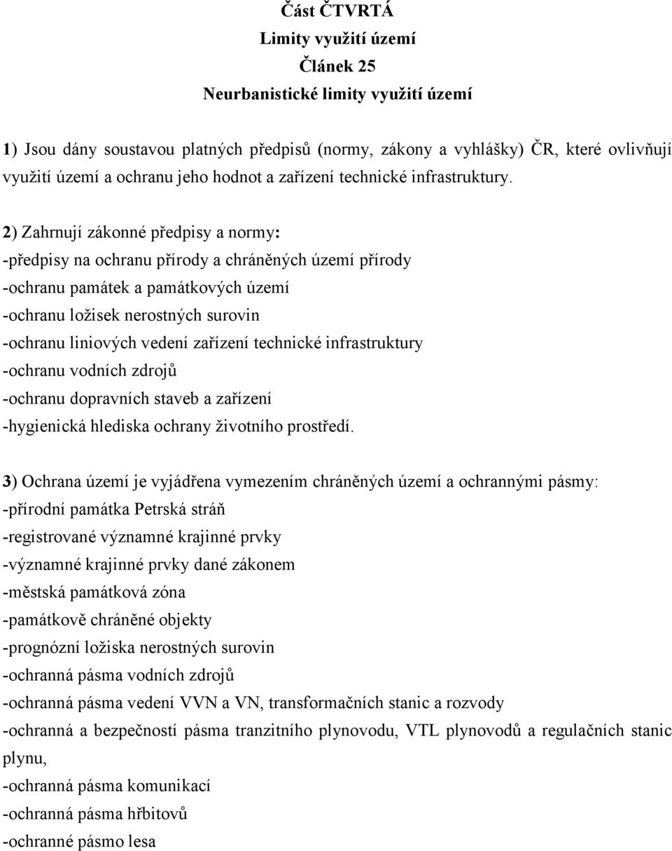 2) Zahrnují zákonné předpisy a normy: -předpisy na ochranu přírody a chráněných území přírody -ochranu památek a památkových území -ochranu ložisek nerostných surovin -ochranu liniových vedení