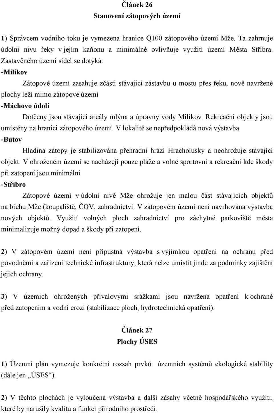 Zastavěného území sídel se dotýká: -Milíkov Zátopové území zasahuje zčásti stávající zástavbu u mostu přes řeku, nově navržené plochy leží mimo zátopové území -Máchovo údolí Dotčeny jsou stávající