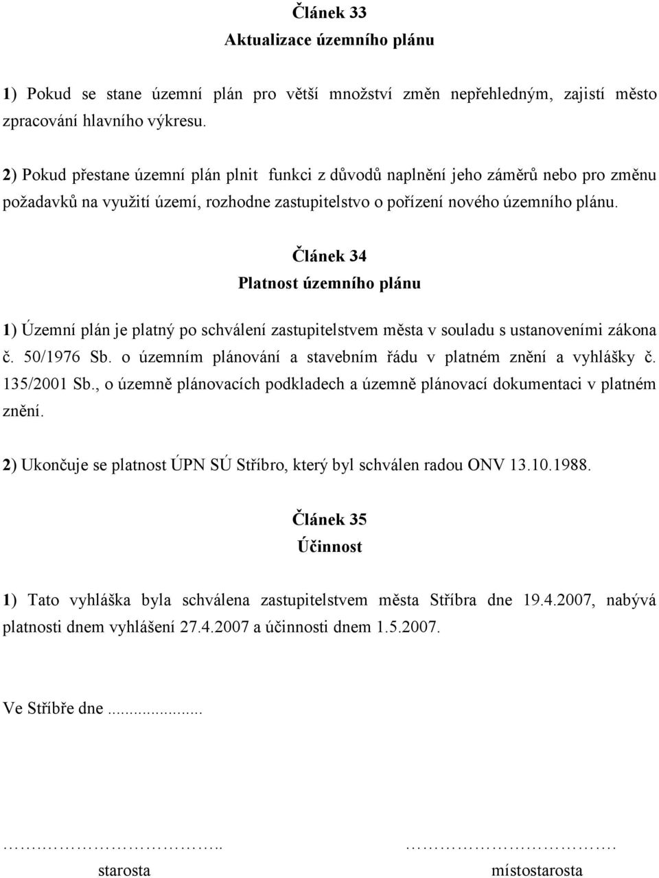 Článek 34 Platnost územního plánu 1) Územní plán je platný po schválení zastupitelstvem města v souladu s ustanoveními zákona č. 50/1976 Sb.