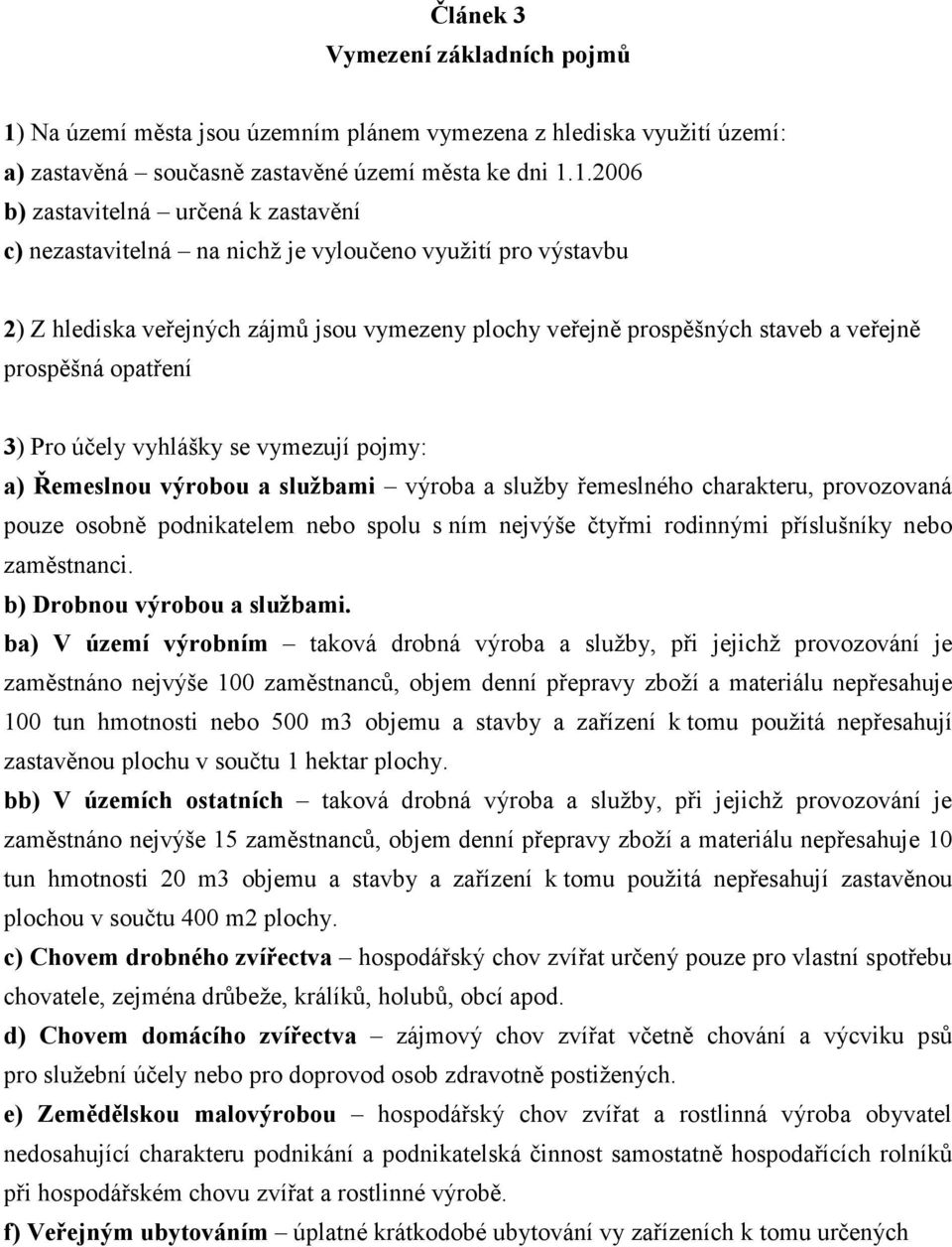 1.2006 b) zastavitelná určená k zastavění c) nezastavitelná na nichž je vyloučeno využití pro výstavbu 2) Z hlediska veřejných zájmů jsou vymezeny plochy veřejně prospěšných staveb a veřejně