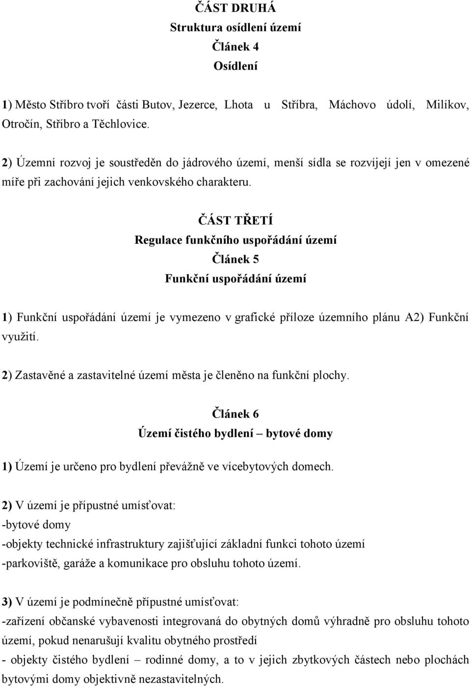 ČÁST TŘETÍ Regulace funkčního uspořádání území Článek 5 Funkční uspořádání území 1) Funkční uspořádání území je vymezeno v grafické příloze územního plánu A2) Funkční využití.
