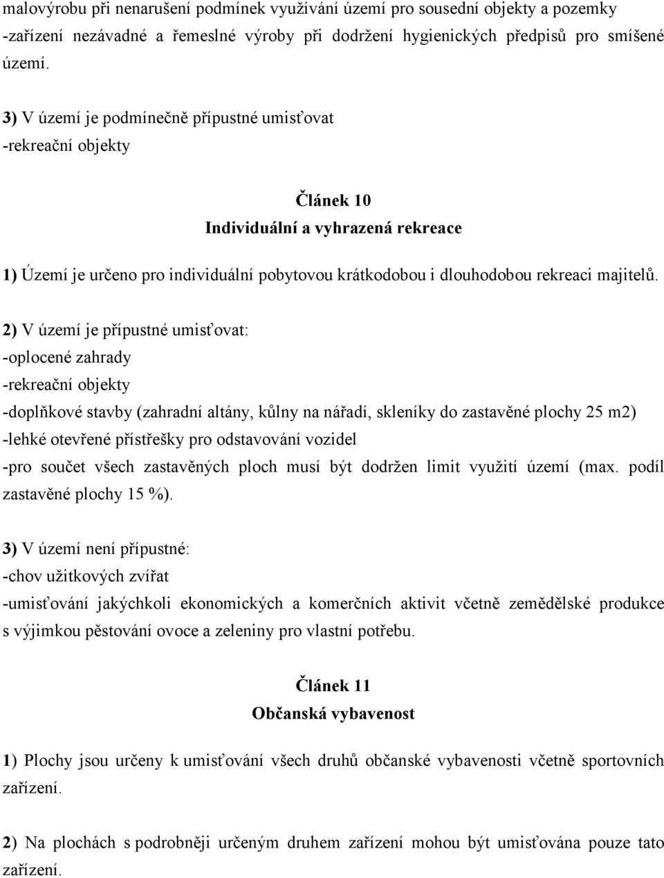 2) V území je přípustné umisťovat: -oplocené zahrady -rekreační objekty -doplňkové stavby (zahradní altány, kůlny na nářadí, skleníky do zastavěné plochy 25 m2) -lehké otevřené přístřešky pro