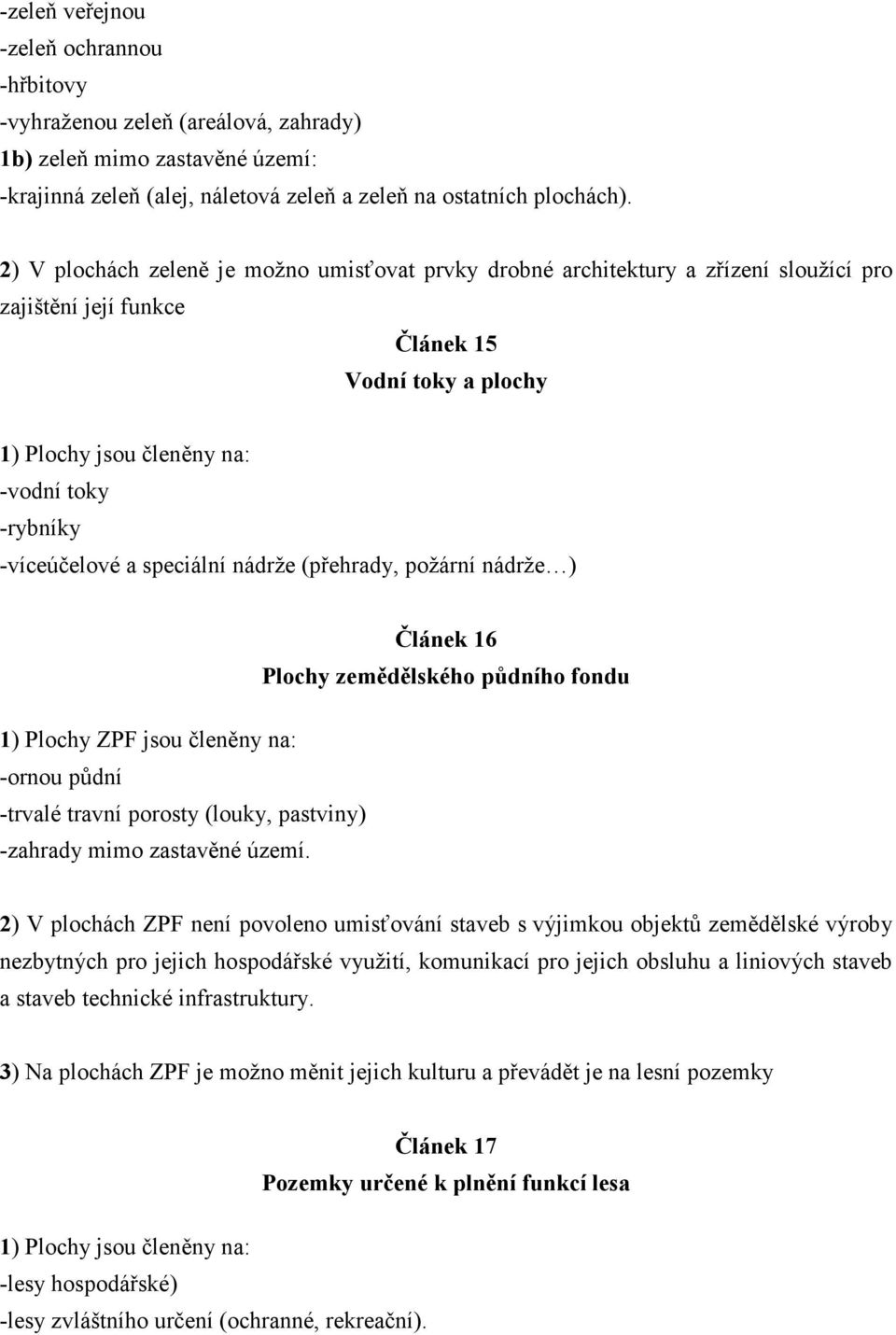 -víceúčelové a speciální nádrže (přehrady, požární nádrže ) Článek 16 Plochy zemědělského půdního fondu 1) Plochy ZPF jsou členěny na: -ornou půdní -trvalé travní porosty (louky, pastviny) -zahrady