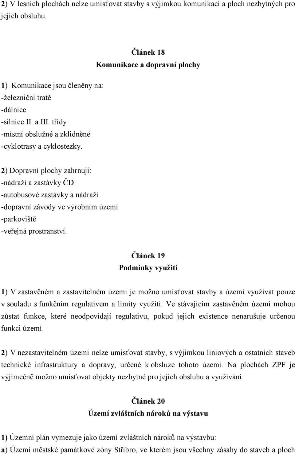 2) Dopravní plochy zahrnují: -nádraží a zastávky ČD -autobusové zastávky a nádraží -dopravní závody ve výrobním území -parkoviště -veřejná prostranství.