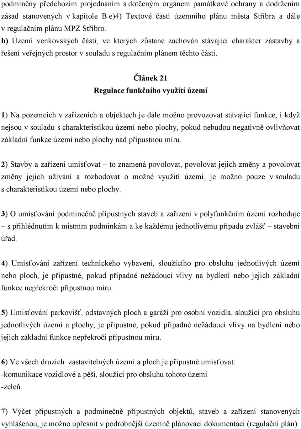 Článek 21 Regulace funkčního využití území 1) Na pozemcích v zařízeních a objektech je dále možno provozovat stávající funkce, i když nejsou v souladu s charakteristikou území nebo plochy, pokud