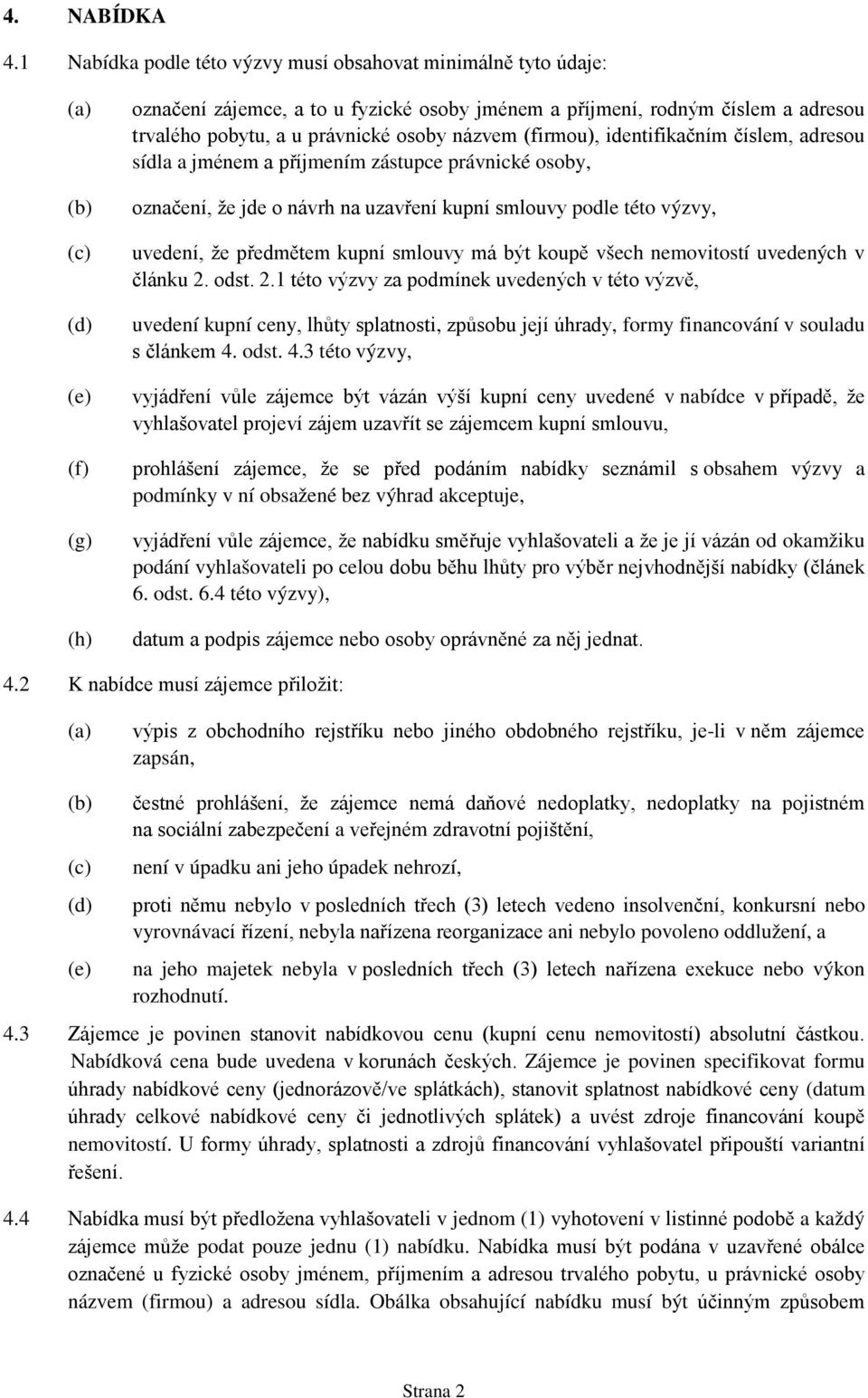 právnické osoby názvem (firmou), identifikačním číslem, adresou sídla a jménem a příjmením zástupce právnické osoby, označení, že jde o návrh na uzavření kupní smlouvy podle této výzvy, uvedení, že