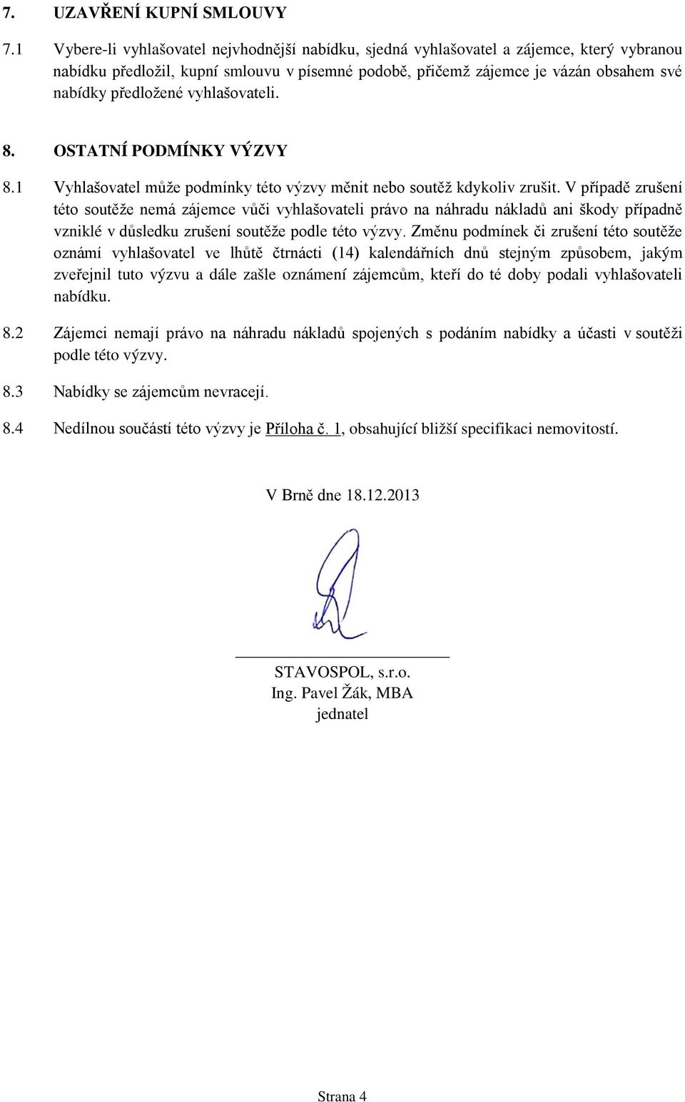 vyhlašovateli. 8. OSTATNÍ PODMÍNKY VÝZVY 8.1 Vyhlašovatel může podmínky této výzvy měnit nebo soutěž kdykoliv zrušit.