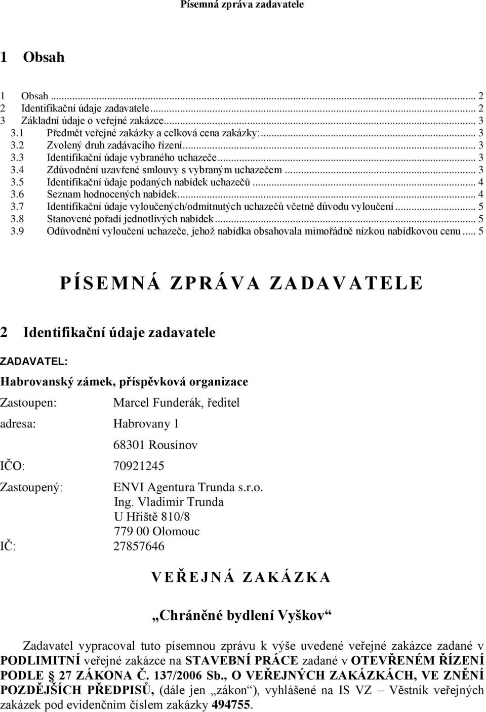 .. 5 3.8 Stanovené pořadí jednotlivých nabídek... 5 3.9 Odůvodnění vyloučení uchazeče, jehož nabídka obsahovala mimořádně nízkou nabídkovou cenu.