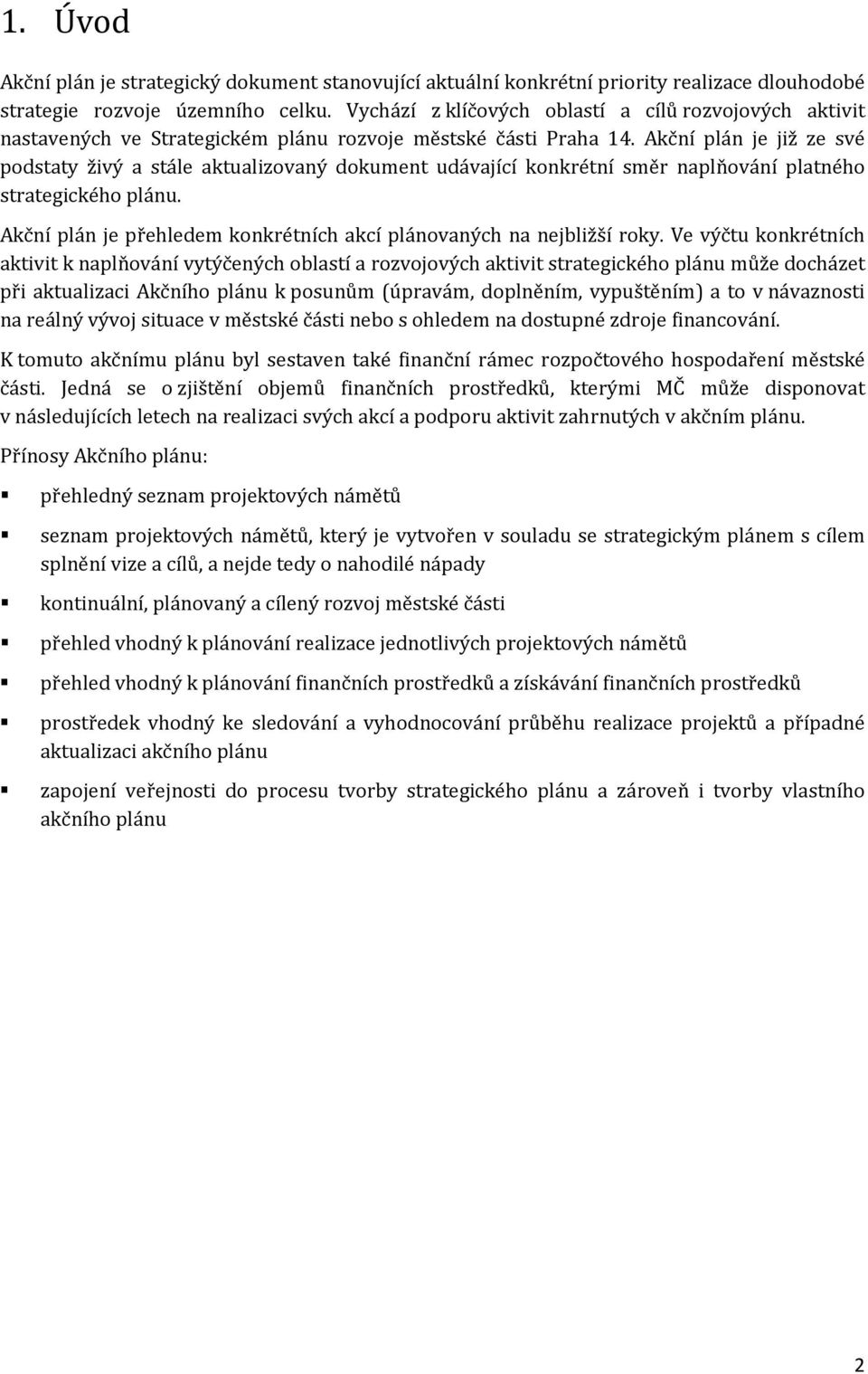 Akční plán je již ze své podstaty živý a stále aktualizovaný dokument udávající konkrétní směr naplňování platného strategického plánu.