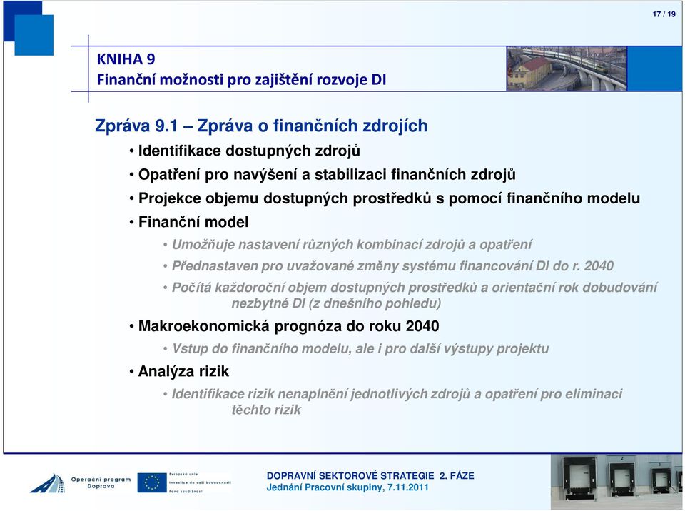 modelu Finanční model Umožňuje nastavení různých kombinací zdrojů a opatření Přednastaven pro uvažované změny systému financování DI do r.