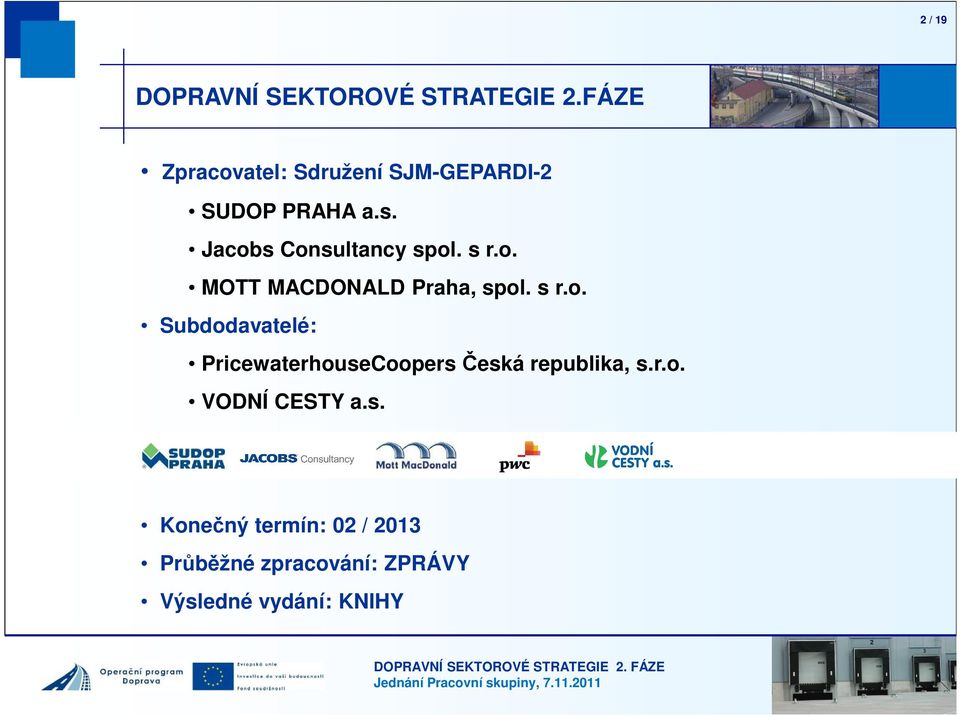 Jacobs Consultancy spol. s r.o. MOTT MACDONALD Praha, spol. s r.o. Subdodavatelé: PricewaterhouseCoopers Česká republika, s.