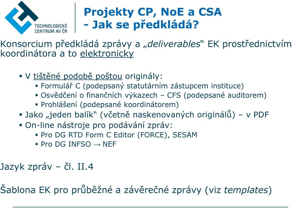 C (podepsaný statutárním zástupcem instituce) Osvědčení o finančních výkazech CFS (podepsané auditorem) Prohlášení (podepsané